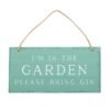 I’m in the Garden Please Bring Gin Hanging Sign
